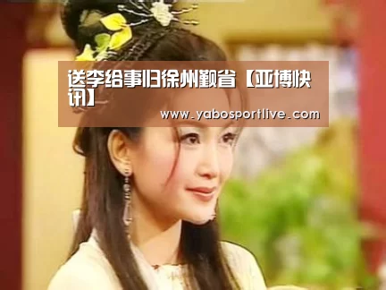 送李给事归徐州觐省【亚博快讯】(图4) 亚博官网
