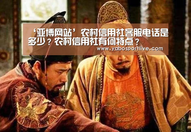 ‘亚博网站’农村信用社客服电话是多少?农村信用社有何特点?(图3) 亚博快讯