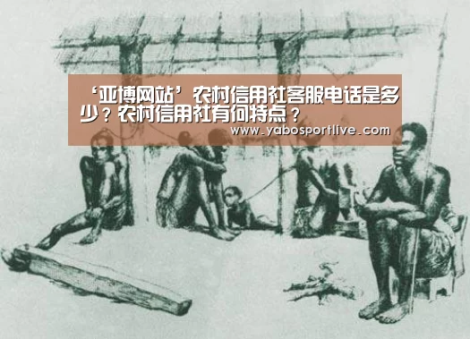 ‘亚博网站’农村信用社客服电话是多少?农村信用社有何特点?(图1) 亚博网站